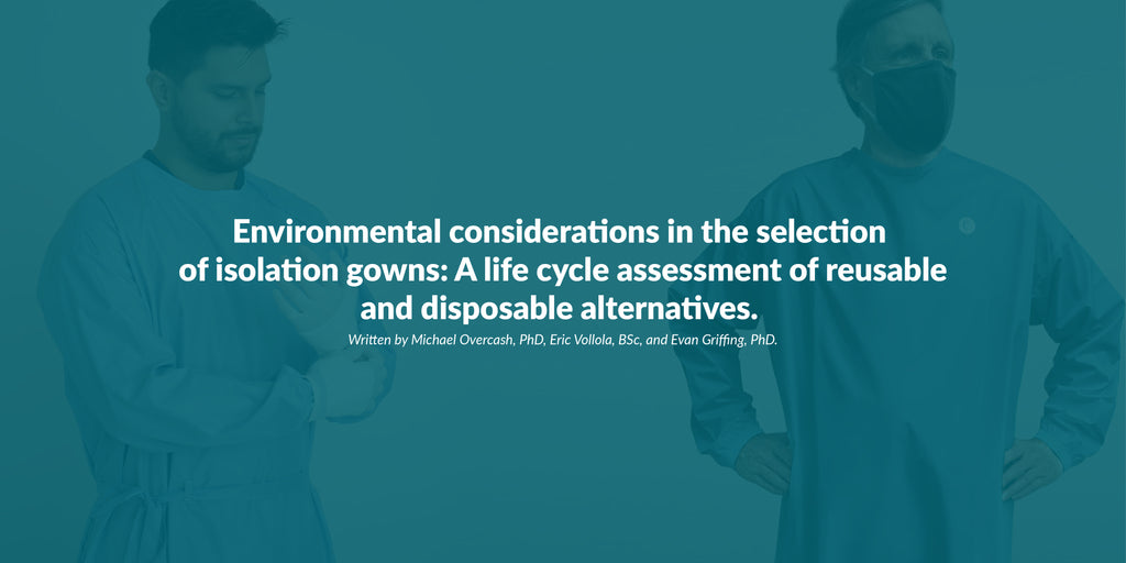 Environmental considerations in the selection of isolation gowns: A life cycle assessment of reusable and disposable alternatives. Written by Michael Overcash, PhD, Eric Vollola, BSc, and Evan Griffing, PhD.